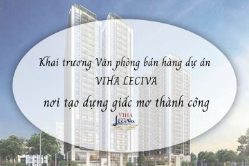 Khai trương Văn phòng bán hàng dự án VIHA LECIVA 107 Nguyễn Tuân