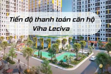 Tiến độ thanh toán căn hộ Viha Leciva 107 Nguyễn Tuân