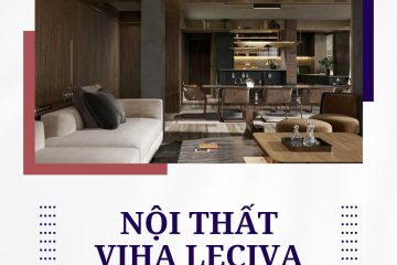 Thiết kế nội thất Viha Leciva – Sự tinh tế tạo nên tổ ấm hoàn hảo
